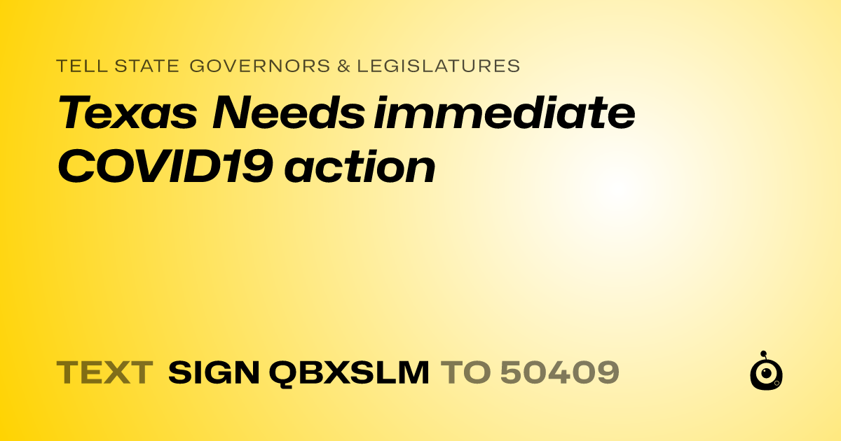 A shareable card that reads "tell State Governors & Legislatures: Texas Needs immediate COVID19 action" followed by "text sign QBXSLM to 50409"