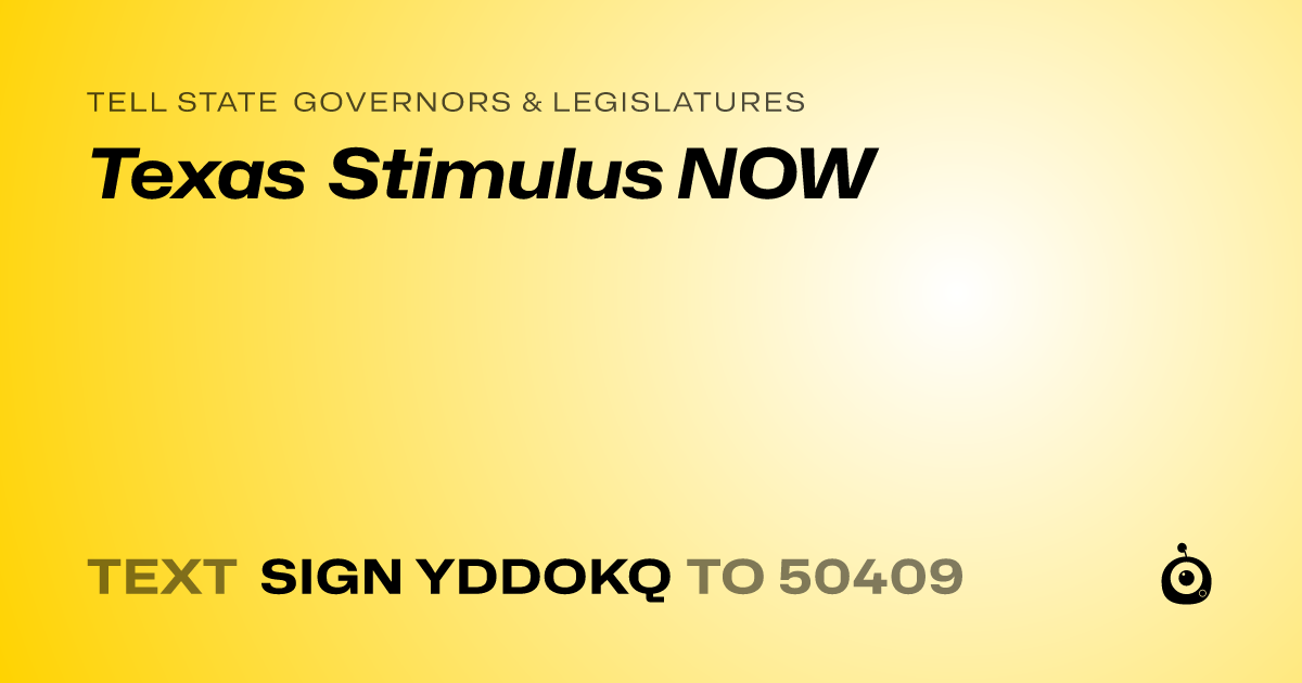 A shareable card that reads "tell State Governors & Legislatures: Texas Stimulus NOW" followed by "text sign YDDOKQ to 50409"