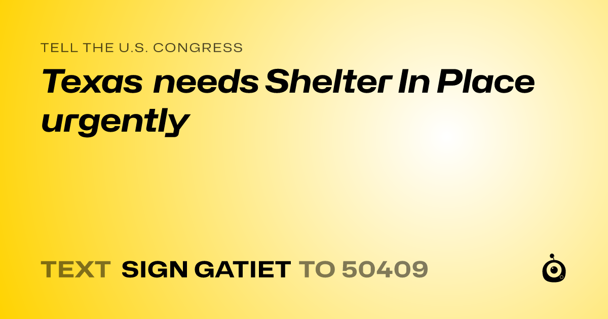 A shareable card that reads "tell the U.S. Congress: Texas needs Shelter In Place urgently" followed by "text sign GATIET to 50409"