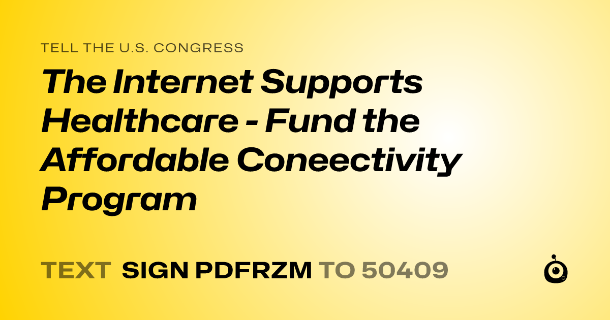 A shareable card that reads "tell the U.S. Congress: The Internet Supports Healthcare - Fund the Affordable Coneectivity Program" followed by "text sign PDFRZM to 50409"