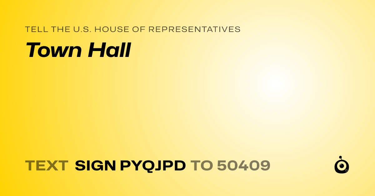 A shareable card that reads "tell the U.S. House of Representatives: Town Hall" followed by "text sign PYQJPD to 50409"