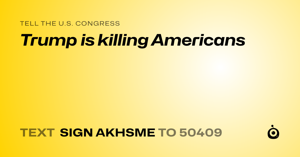 A shareable card that reads "tell the U.S. Congress: Trump is killing Americans" followed by "text sign AKHSME to 50409"