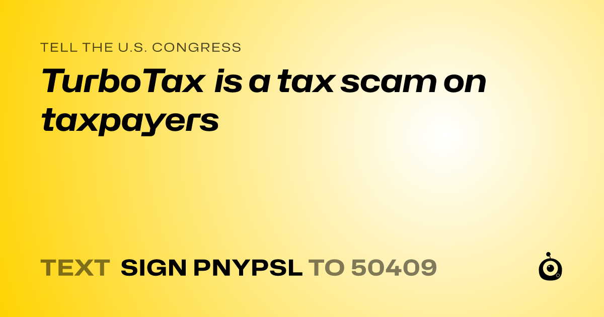 A shareable card that reads "tell the U.S. Congress: TurboTax is a tax scam on taxpayers" followed by "text sign PNYPSL to 50409"