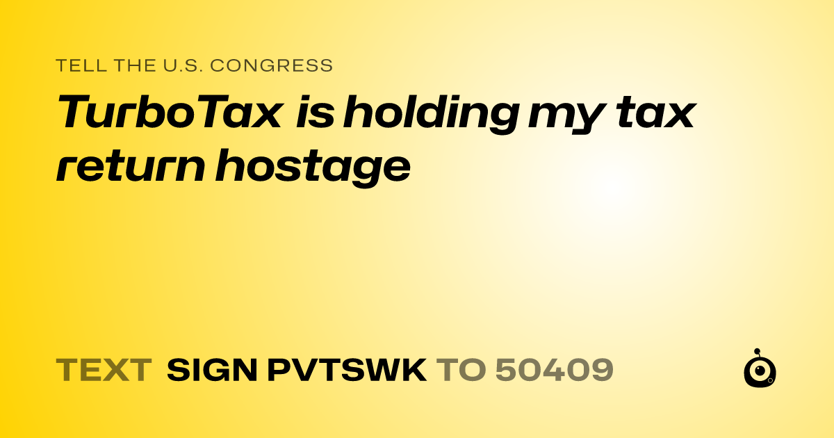 A shareable card that reads "tell the U.S. Congress: TurboTax is holding my tax return hostage" followed by "text sign PVTSWK to 50409"