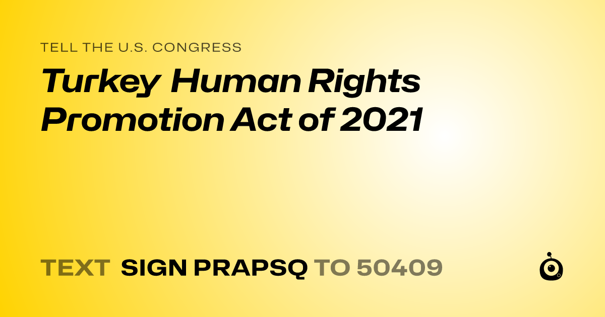 A shareable card that reads "tell the U.S. Congress: Turkey Human Rights Promotion Act of 2021" followed by "text sign PRAPSQ to 50409"