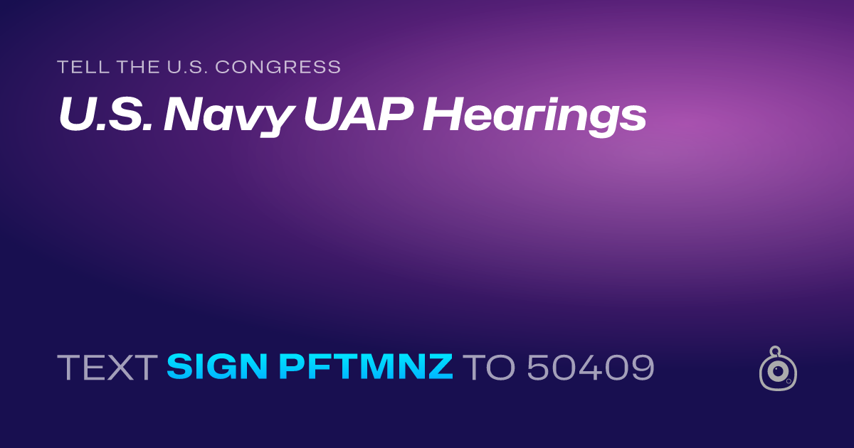 A shareable card that reads "tell the U.S. Congress: U.S. Navy UAP Hearings" followed by "text sign PFTMNZ to 50409"