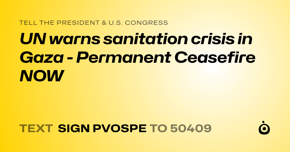 A shareable card that reads "tell the President & U.S. Congress: UN warns sanitation crisis in Gaza - Permanent Ceasefire NOW" followed by "text sign PVOSPE to 50409"