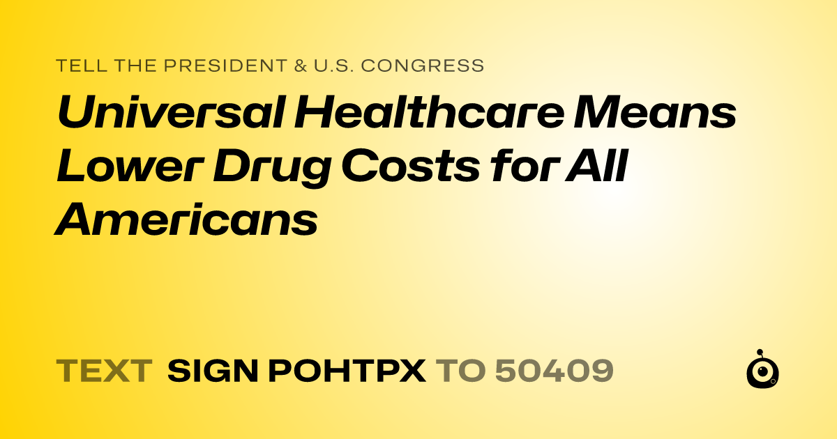 A shareable card that reads "tell the President & U.S. Congress: Universal Healthcare Means Lower Drug Costs for All Americans" followed by "text sign POHTPX to 50409"