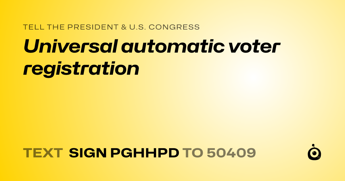 A shareable card that reads "tell the President & U.S. Congress: Universal automatic voter registration" followed by "text sign PGHHPD to 50409"