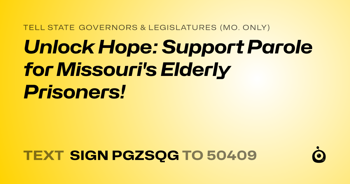 A shareable card that reads "tell State Governors & Legislatures (Mo. only): Unlock Hope: Support Parole for Missouri's Elderly Prisoners!" followed by "text sign PGZSQG to 50409"
