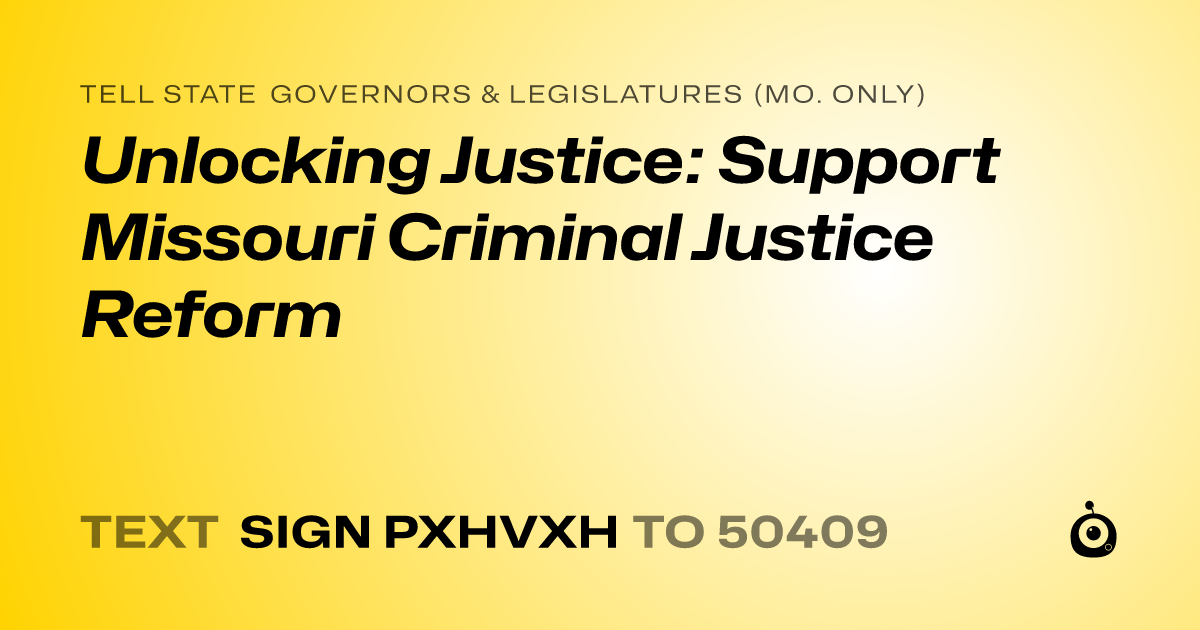 A shareable card that reads "tell State Governors & Legislatures (Mo. only): Unlocking Justice: Support Missouri Criminal Justice Reform" followed by "text sign PXHVXH to 50409"