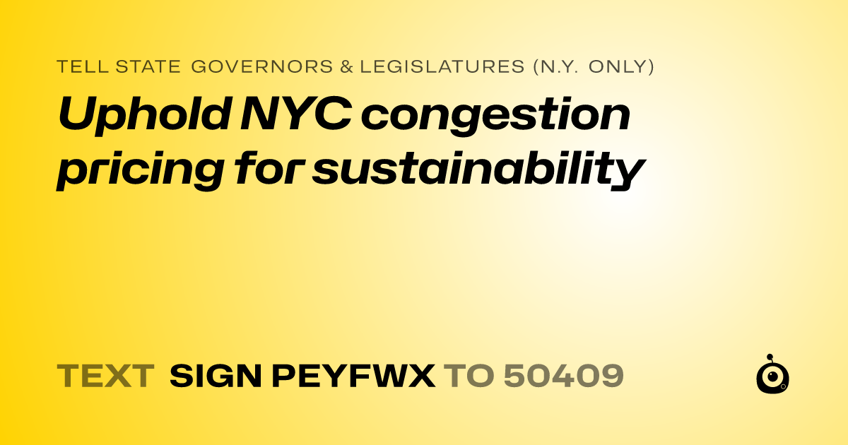 A shareable card that reads "tell State Governors & Legislatures (N.Y. only): Uphold NYC congestion pricing for sustainability" followed by "text sign PEYFWX to 50409"