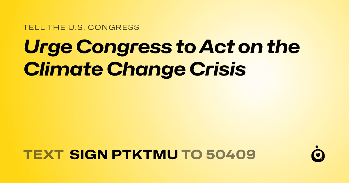 A shareable card that reads "tell the U.S. Congress: Urge Congress to Act on the Climate Change Crisis" followed by "text sign PTKTMU to 50409"