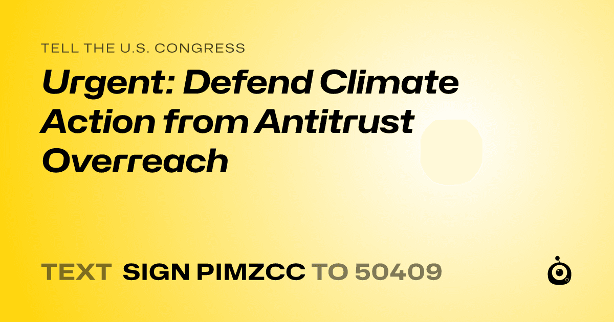 A shareable card that reads "tell the U.S. Congress: Urgent: Defend Climate Action from Antitrust Overreach" followed by "text sign PIMZCC to 50409"