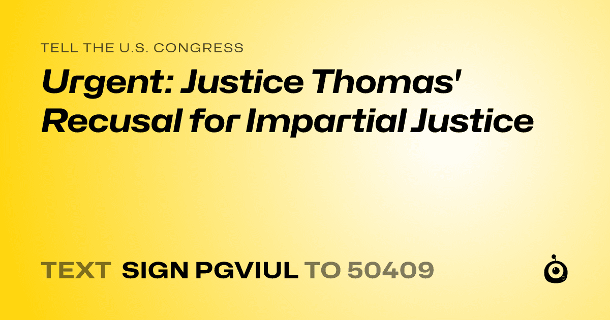 A shareable card that reads "tell the U.S. Congress: Urgent: Justice Thomas' Recusal for Impartial Justice" followed by "text sign PGVIUL to 50409"