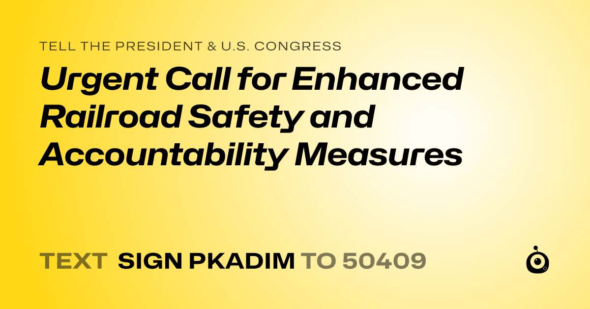 A shareable card that reads "tell the President & U.S. Congress: Urgent Call for Enhanced Railroad Safety and Accountability Measures" followed by "text sign PKADIM to 50409"