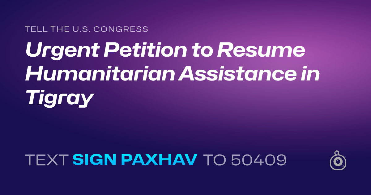 A shareable card that reads "tell the U.S. Congress: Urgent Petition to Resume Humanitarian Assistance in Tigray" followed by "text sign PAXHAV to 50409"
