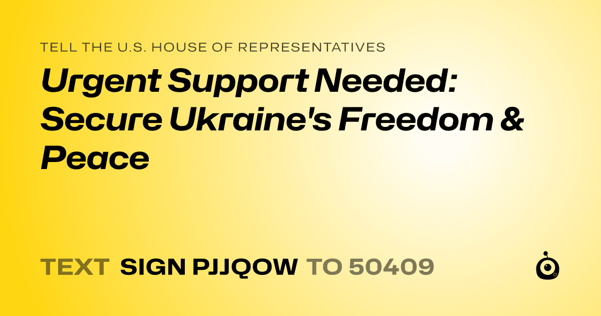 A shareable card that reads "tell the U.S. House of Representatives: Urgent Support Needed: Secure Ukraine's Freedom & Peace" followed by "text sign PJJQOW to 50409"