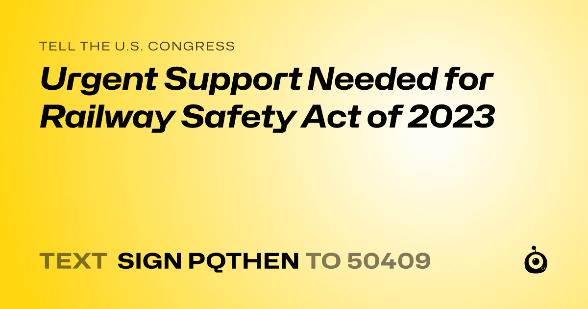 A shareable card that reads "tell the U.S. Congress: Urgent Support Needed for Railway Safety Act of 2023" followed by "text sign PQTHEN to 50409"