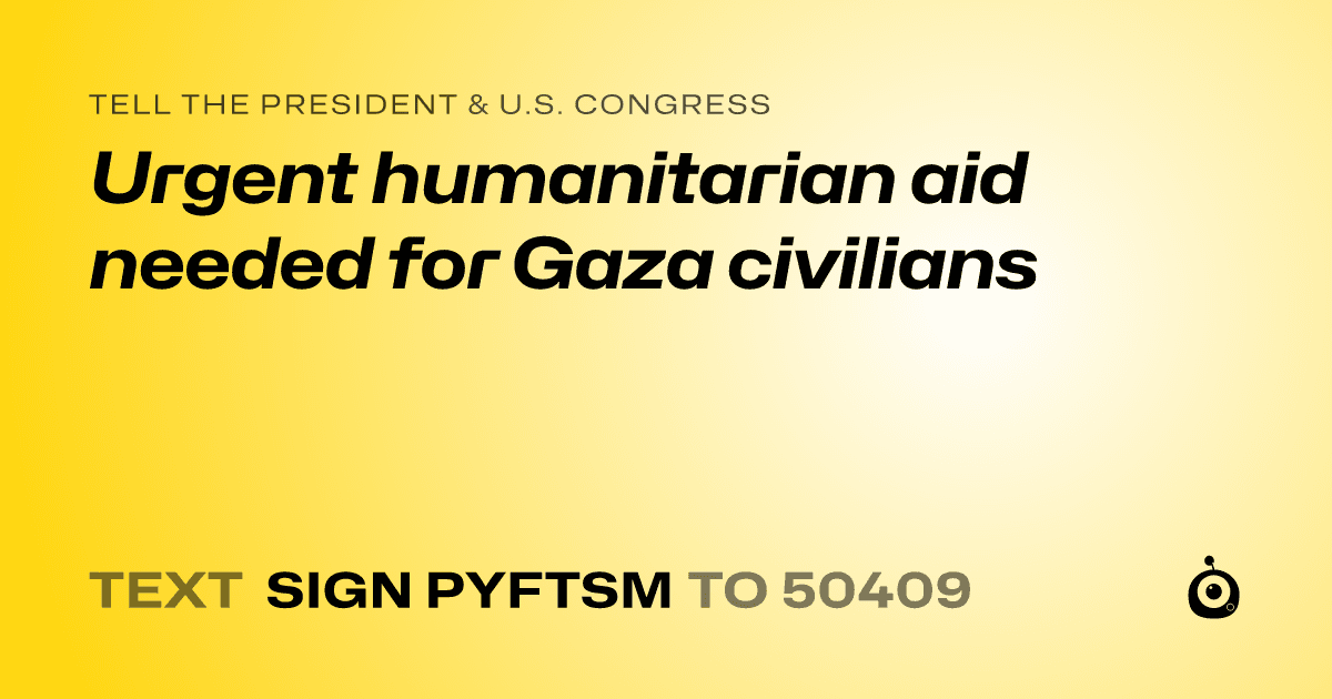 A shareable card that reads "tell the President & U.S. Congress: Urgent humanitarian aid needed for Gaza civilians" followed by "text sign PYFTSM to 50409"