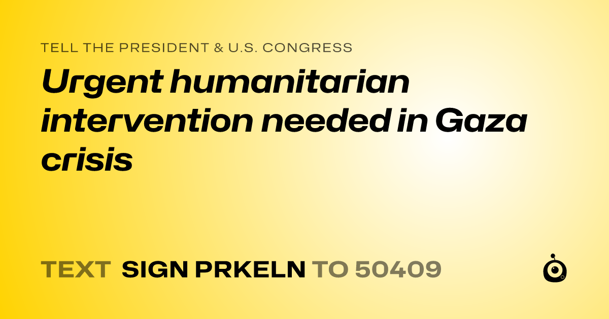 A shareable card that reads "tell the President & U.S. Congress: Urgent humanitarian intervention needed in Gaza crisis" followed by "text sign PRKELN to 50409"