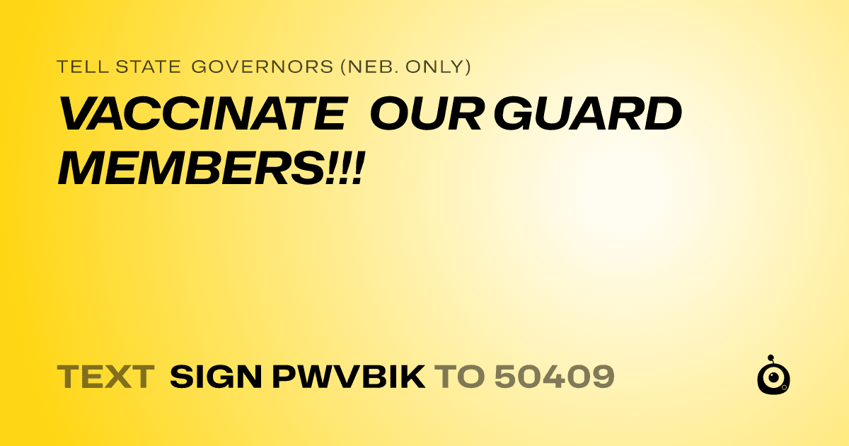 A shareable card that reads "tell State Governors (Neb. only): VACCINATE OUR GUARD MEMBERS!!!" followed by "text sign PWVBIK to 50409"