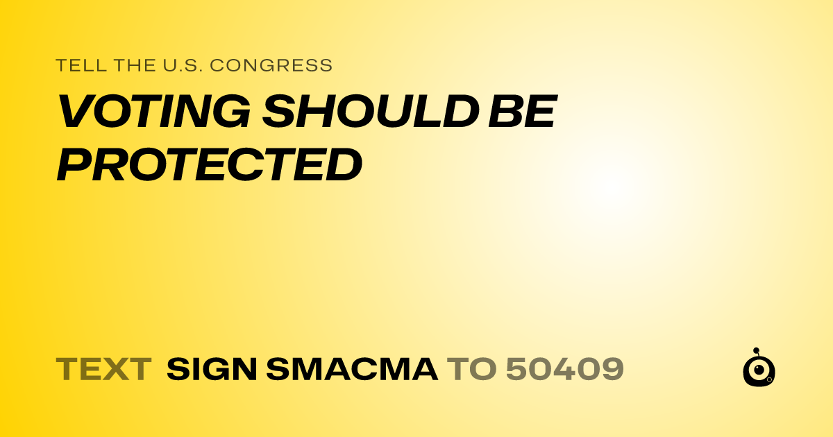 A shareable card that reads "tell the U.S. Congress: VOTING SHOULD BE PROTECTED" followed by "text sign SMACMA to 50409"