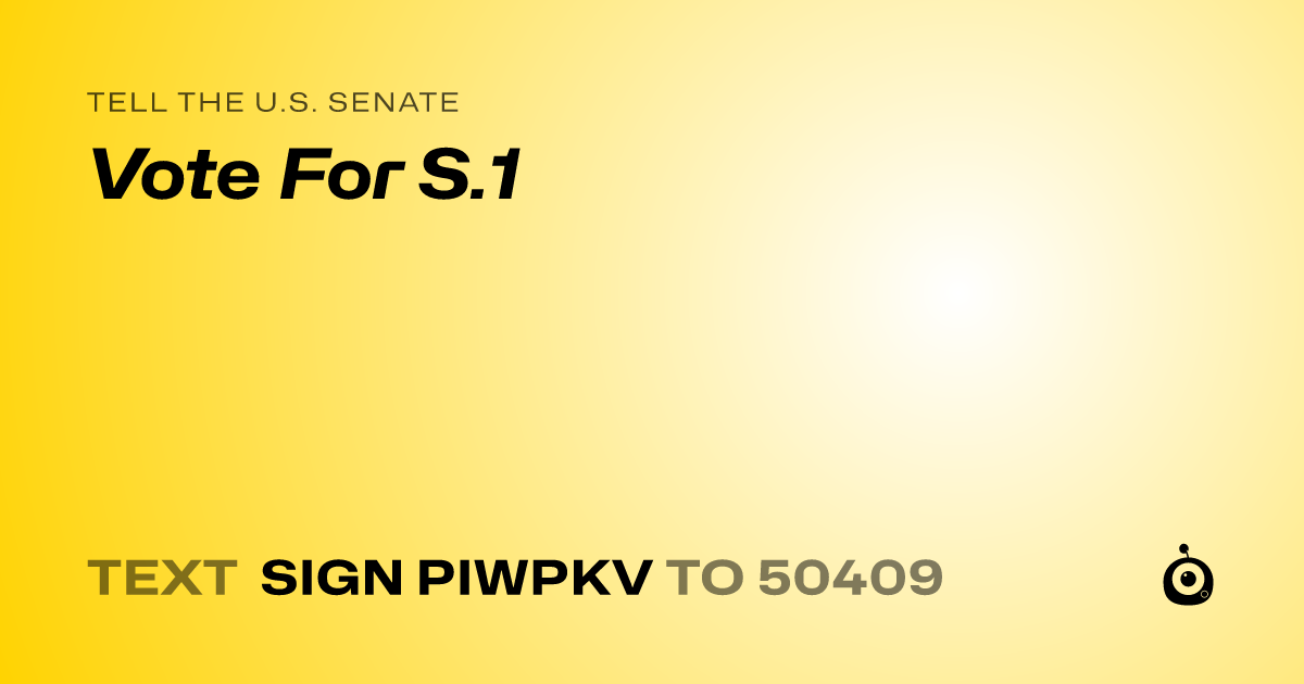 A shareable card that reads "tell the U.S. Senate: Vote For S.1" followed by "text sign PIWPKV to 50409"