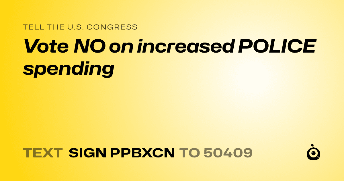 A shareable card that reads "tell the U.S. Congress: Vote NO on increased POLICE spending" followed by "text sign PPBXCN to 50409"