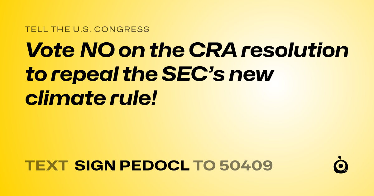 A shareable card that reads "tell the U.S. Congress: Vote NO on the CRA resolution to repeal the SEC’s new climate rule!" followed by "text sign PEDOCL to 50409"
