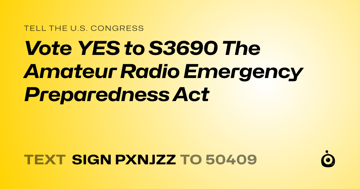 A shareable card that reads "tell the U.S. Congress: Vote YES to S3690 The Amateur Radio Emergency Preparedness Act" followed by "text sign PXNJZZ to 50409"