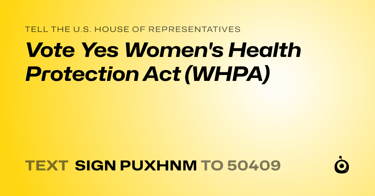 A shareable card that reads "tell the U.S. House of Representatives: Vote Yes Women's Health Protection Act (WHPA)" followed by "text sign PUXHNM to 50409"