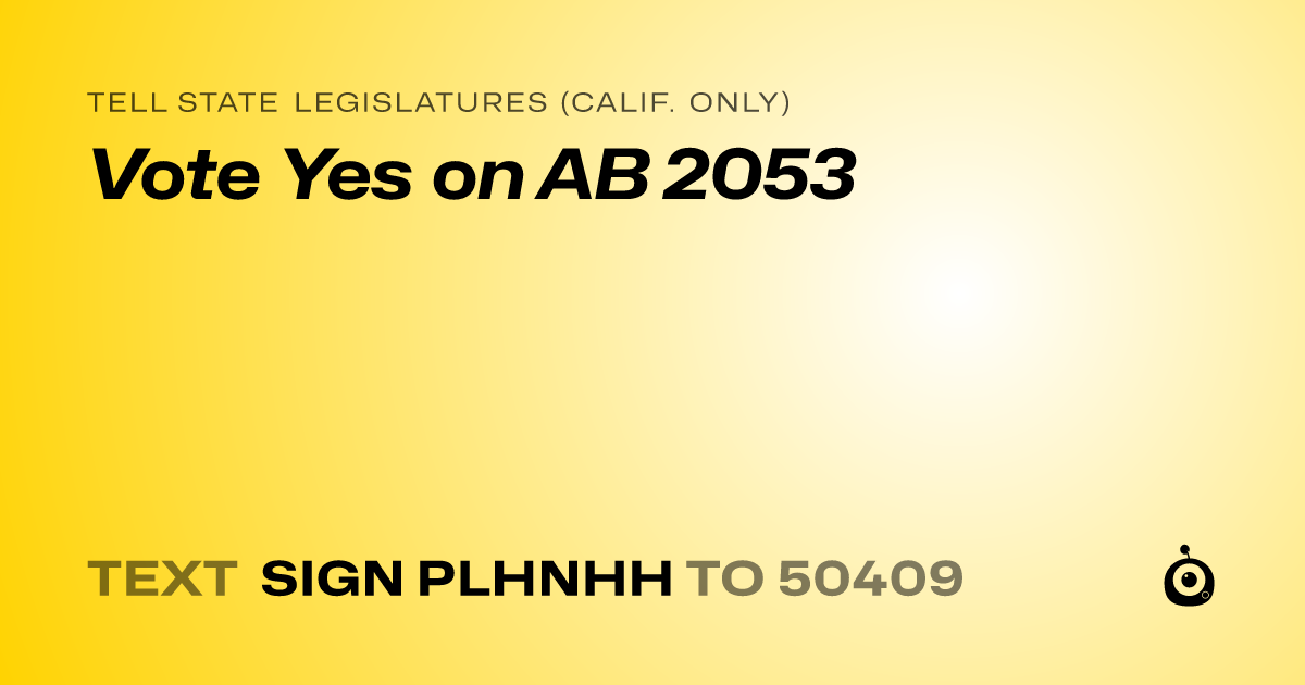 A shareable card that reads "tell State Legislatures (Calif. only): Vote Yes on AB 2053" followed by "text sign PLHNHH to 50409"