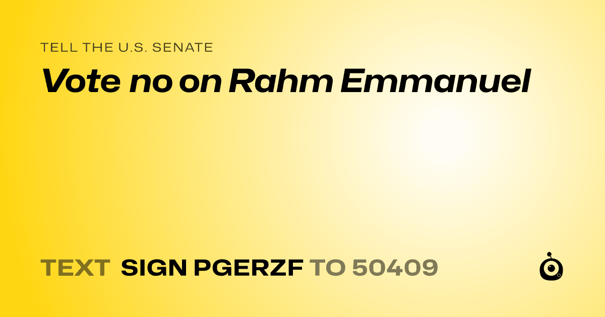 A shareable card that reads "tell the U.S. Senate: Vote no on Rahm Emmanuel" followed by "text sign PGERZF to 50409"