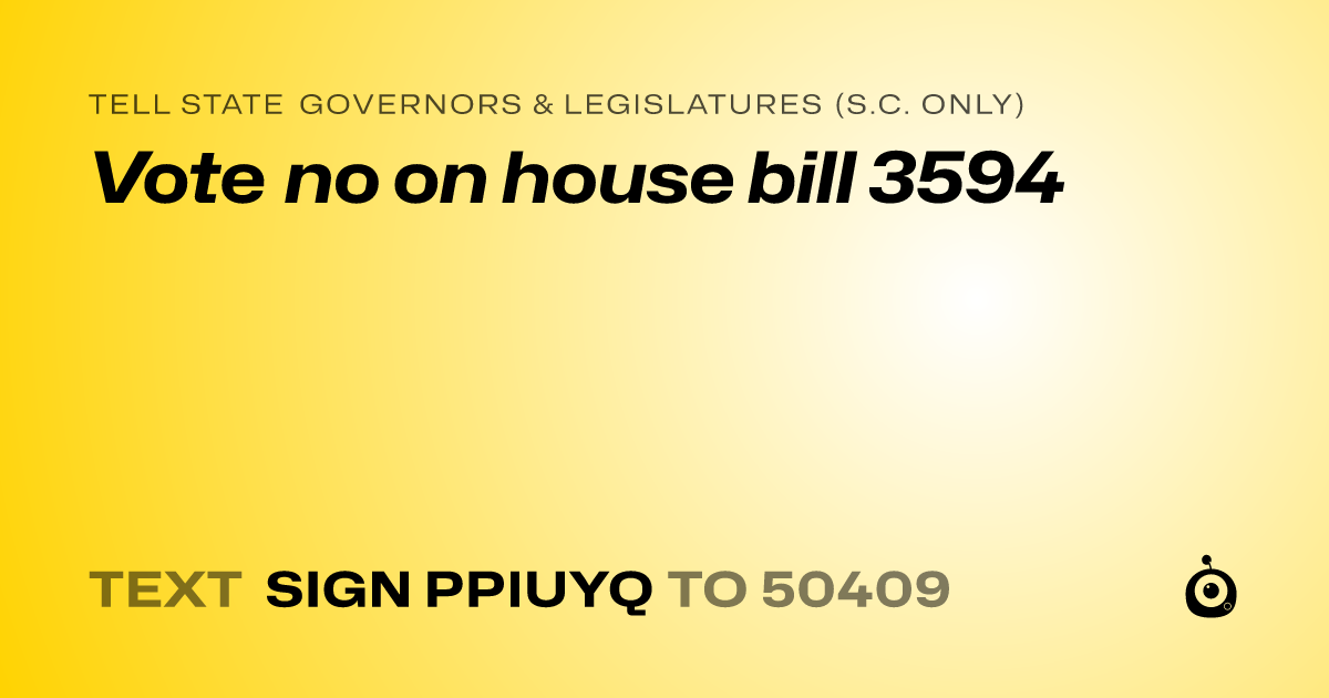 A shareable card that reads "tell State Governors & Legislatures (S.C. only): Vote no on house bill 3594" followed by "text sign PPIUYQ to 50409"