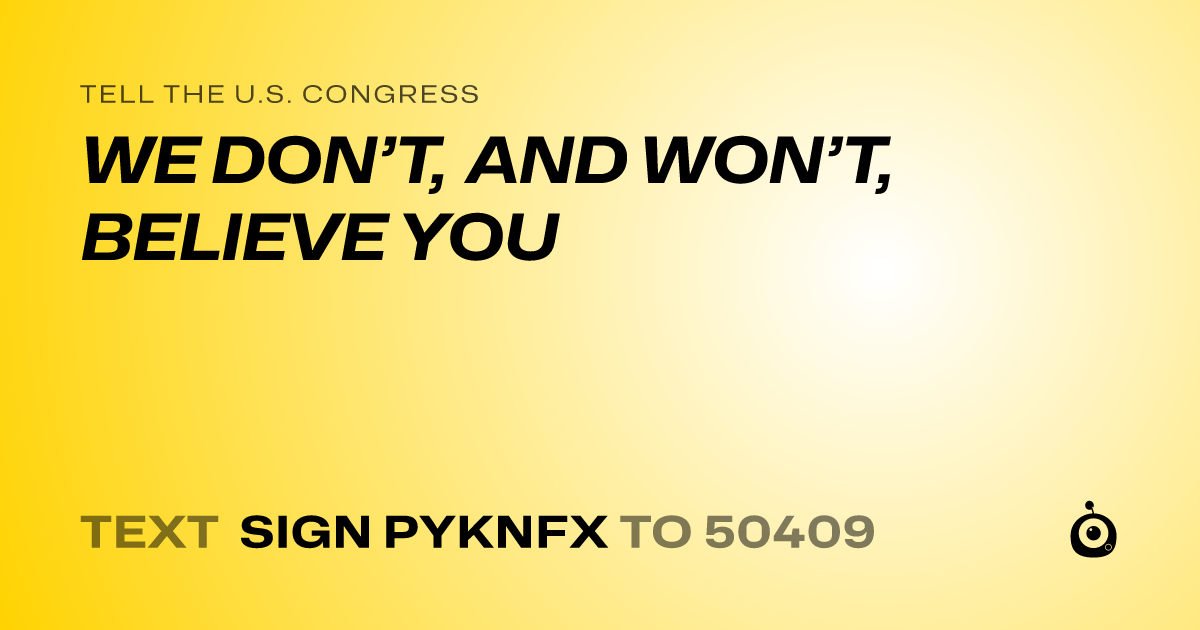 A shareable card that reads "tell the U.S. Congress: WE DON’T, AND WON’T, BELIEVE YOU" followed by "text sign PYKNFX to 50409"