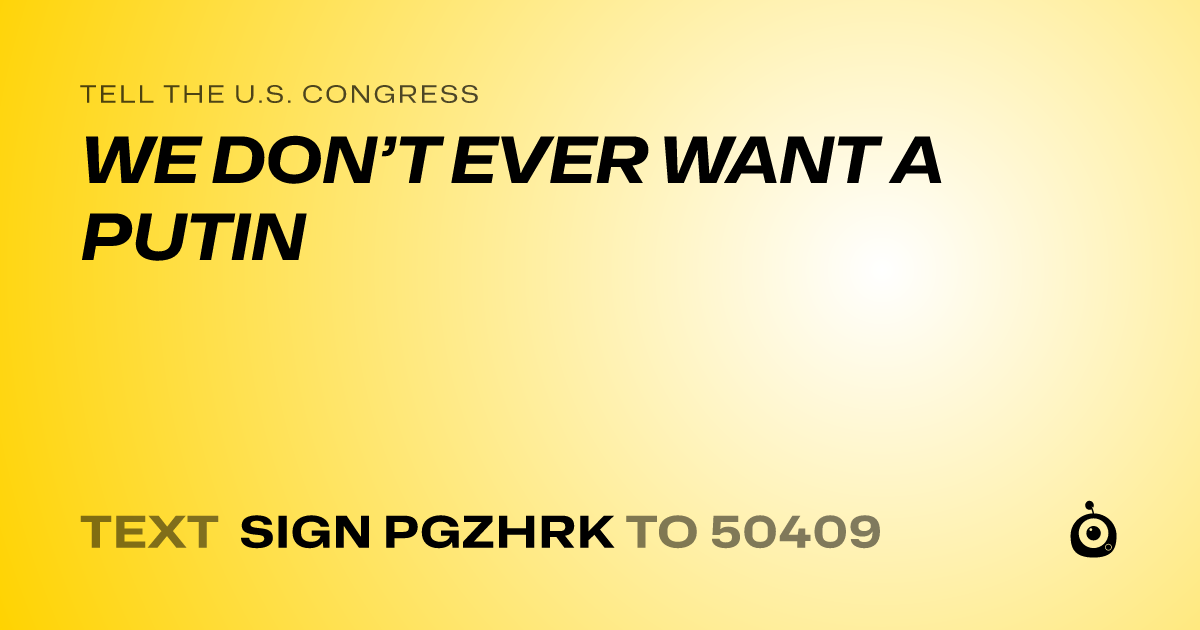 A shareable card that reads "tell the U.S. Congress: WE DON’T EVER WANT A PUTIN" followed by "text sign PGZHRK to 50409"