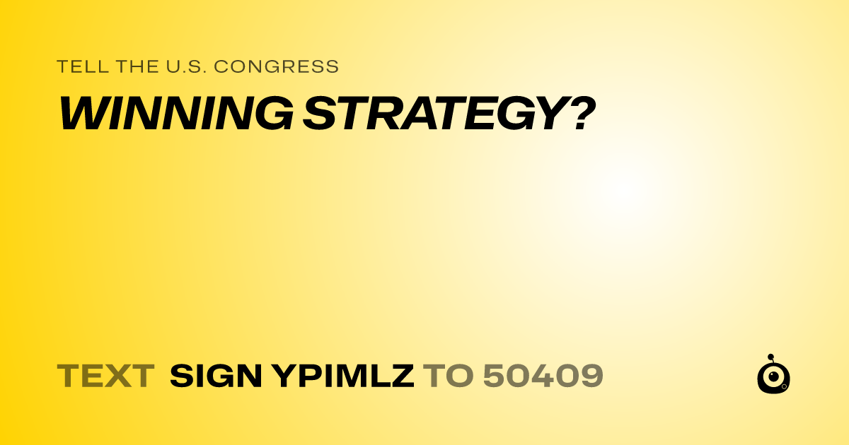 A shareable card that reads "tell the U.S. Congress: WINNING STRATEGY?" followed by "text sign YPIMLZ to 50409"