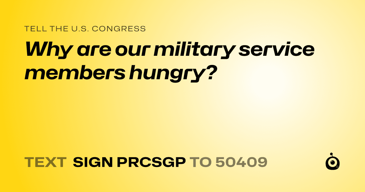 A shareable card that reads "tell the U.S. Congress: Why are our military service members hungry?" followed by "text sign PRCSGP to 50409"