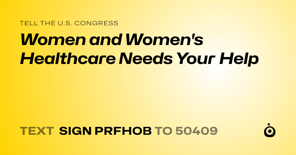 A shareable card that reads "tell the U.S. Congress: Women and Women's Healthcare Needs Your Help" followed by "text sign PRFHOB to 50409"