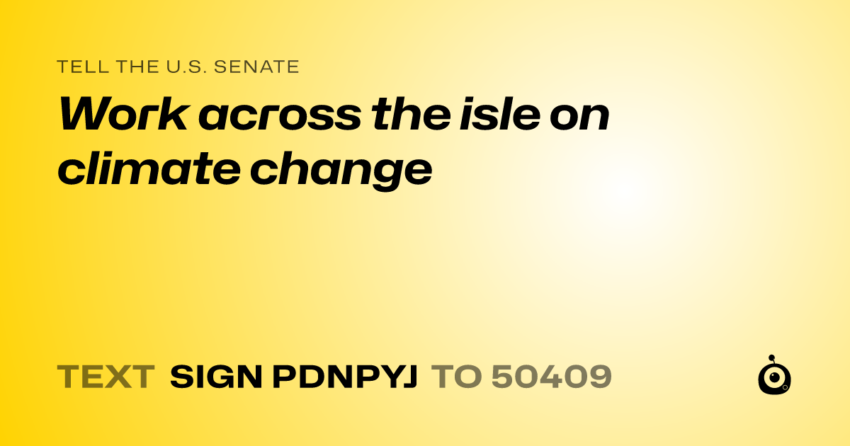 A shareable card that reads "tell the U.S. Senate: Work across the isle on climate change" followed by "text sign PDNPYJ to 50409"