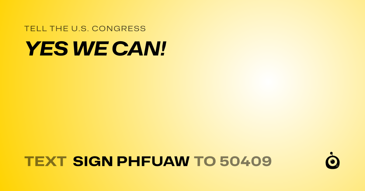 A shareable card that reads "tell the U.S. Congress: YES WE CAN!" followed by "text sign PHFUAW to 50409"