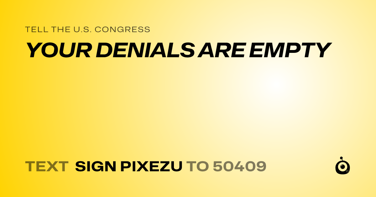 A shareable card that reads "tell the U.S. Congress: YOUR DENIALS ARE EMPTY" followed by "text sign PIXEZU to 50409"