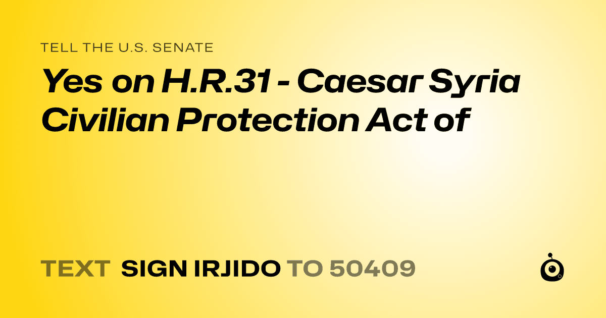 A shareable card that reads "tell the U.S. Senate: Yes on H.R.31 - Caesar Syria Civilian Protection Act of" followed by "text sign IRJIDO to 50409"