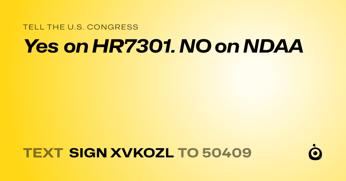 A shareable card that reads "tell the U.S. Congress: Yes on HR7301. NO on NDAA" followed by "text sign XVKOZL to 50409"