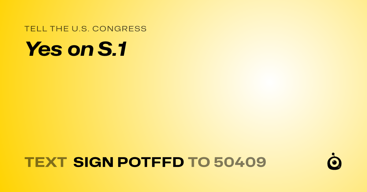 A shareable card that reads "tell the U.S. Congress: Yes on S.1" followed by "text sign POTFFD to 50409"