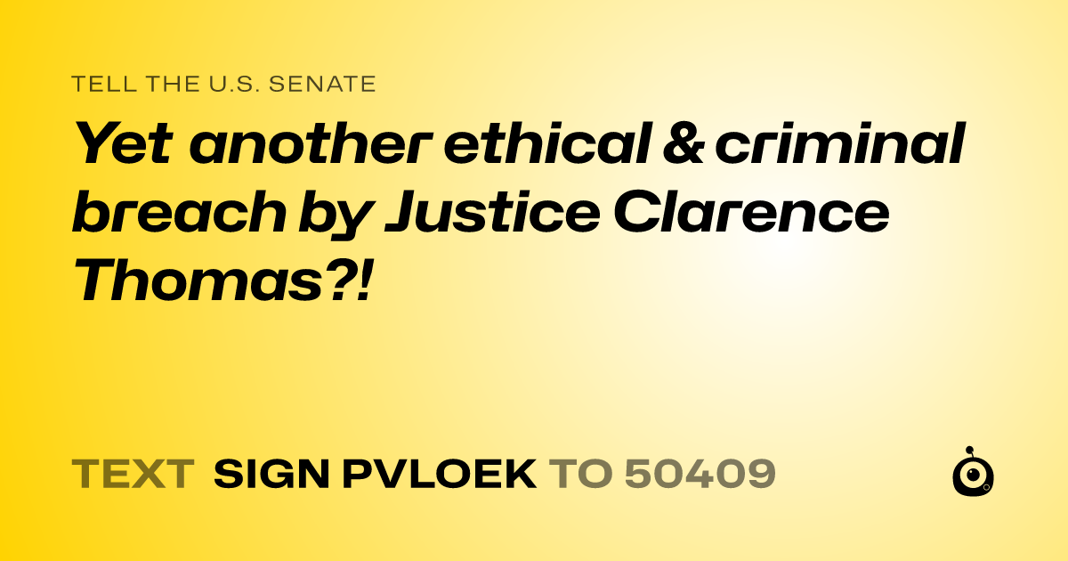 A shareable card that reads "tell the U.S. Senate: Yet another ethical &  criminal breach by Justice Clarence Thomas?!" followed by "text sign PVLOEK to 50409"