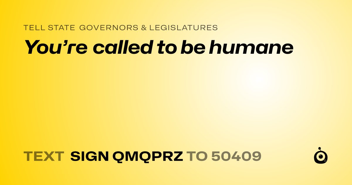 A shareable card that reads "tell State Governors & Legislatures: You’re called to be humane" followed by "text sign QMQPRZ to 50409"