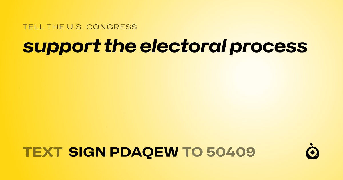 A shareable card that reads "tell the U.S. Congress: support the electoral process" followed by "text sign PDAQEW to 50409"