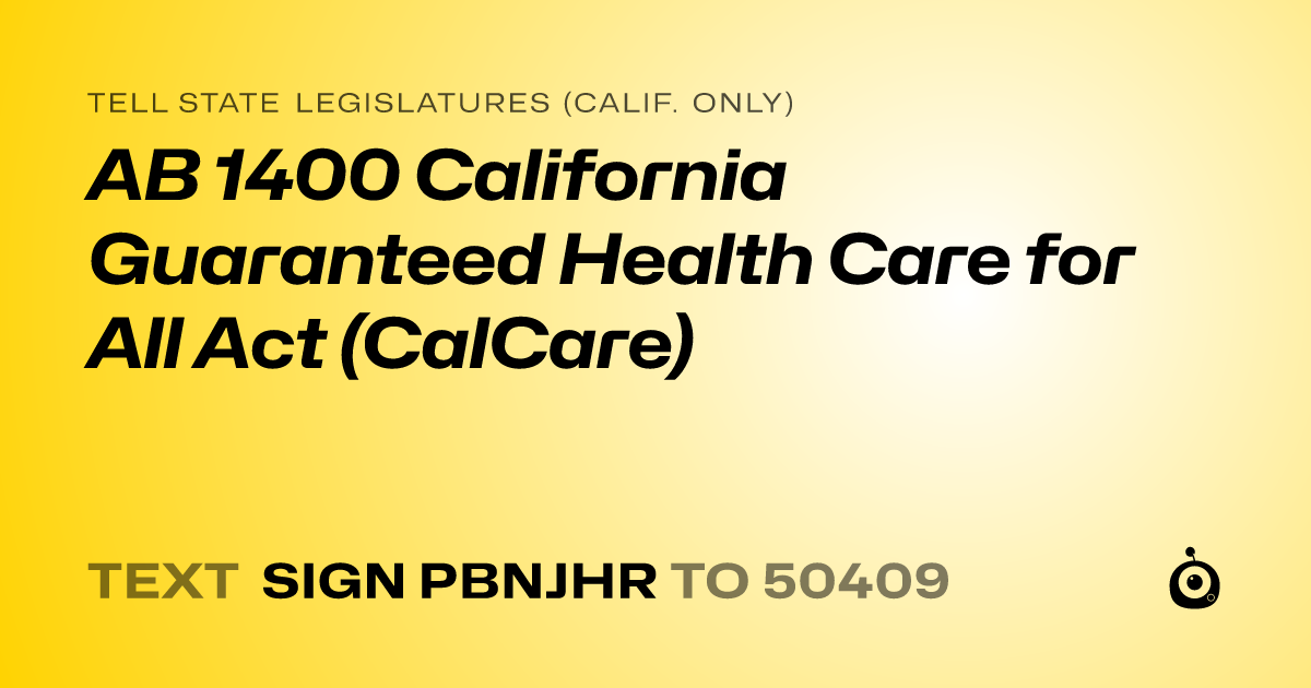 A shareable card that reads "tell State Legislatures (Calif. only): AB 1400 California Guaranteed Health Care for All Act (CalCare)" followed by "text sign PBNJHR to 50409"